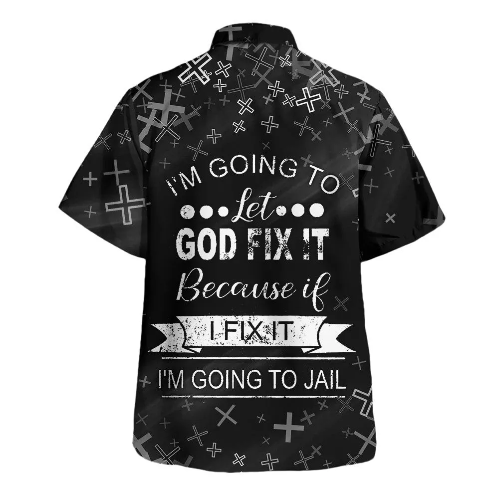 I’m Going To Let God Fix It Hawaiian Shirt - Christian Hawaiian Shirt - Religious Hawaiian Shirts